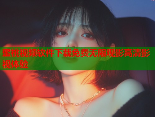 蜜桃视频软件下载免费无限观影高清影视体验  第2张