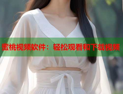 蜜桃视频软件：轻松观看和下载视频