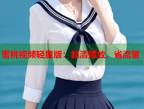 蜜桃视频轻量版：超清播放，省流量