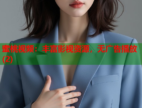蜜桃视频：丰富影视资源，无广告播放(2)