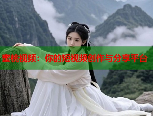 蜜桃视频：你的短视频创作与分享平台  第1张