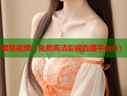 蜜桃视频：免费高清影视直播平台(1)
