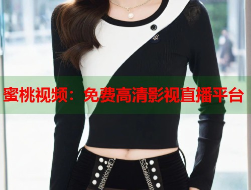 蜜桃视频：免费高清影视直播平台  第2张