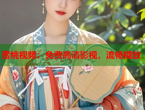 蜜桃视频：免费高清影视，流畅播放  第1张