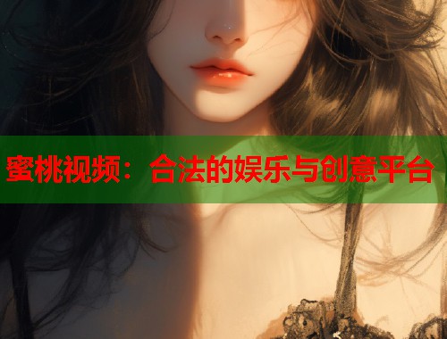 蜜桃视频：合法的娱乐与创意平台  第2张
