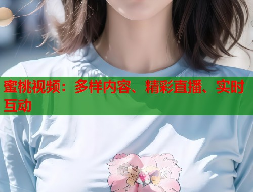蜜桃视频：多样内容、精彩直播、实时互动