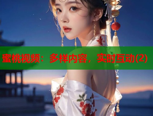 蜜桃视频：多样内容，实时互动(2)