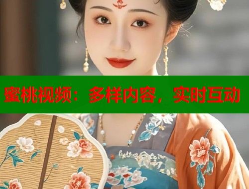 蜜桃视频：多样内容，实时互动  第2张