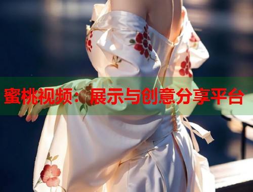 蜜桃视频：展示与创意分享平台  第1张