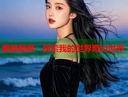 蜜桃视频：探索我的世界奇幻世界