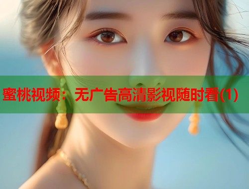 蜜桃视频：无广告高清影视随时看(1)