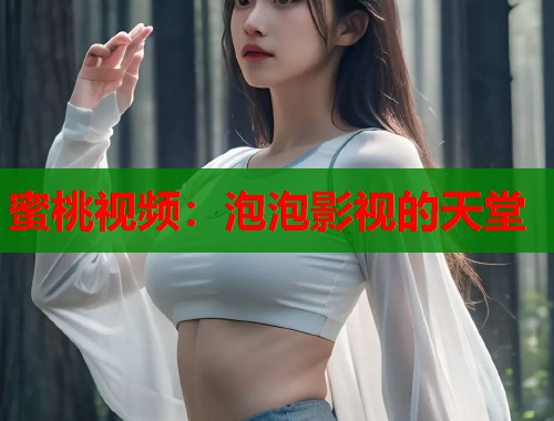 蜜桃视频：泡泡影视的天堂