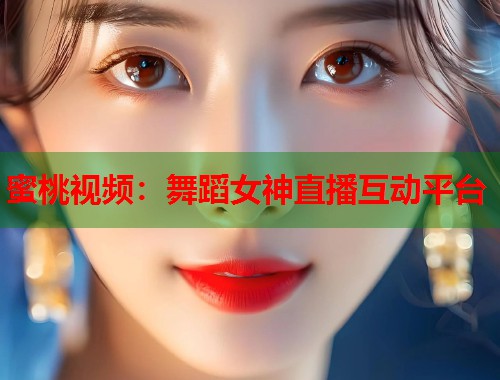 蜜桃视频：舞蹈女神直播互动平台  第1张