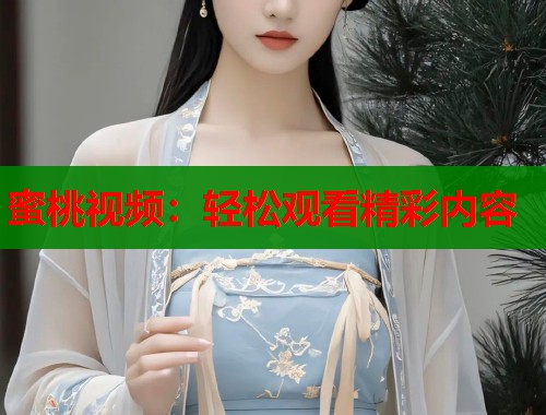 蜜桃视频：轻松观看精彩内容  第1张