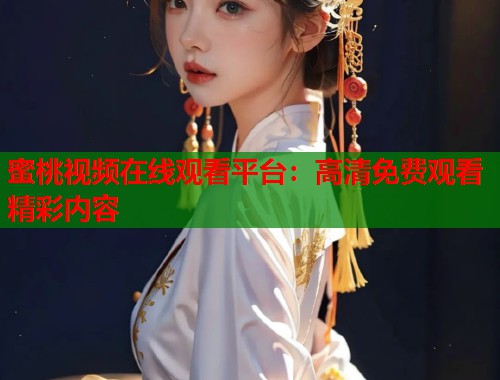 蜜桃视频在线观看平台：高清免费观看精彩内容