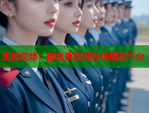 蜜桃视频：郁金香视频在线播放平台