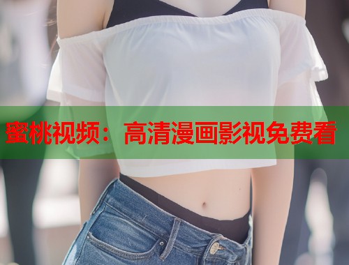 蜜桃视频：高清漫画影视免费看  第2张